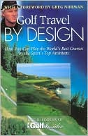Golf Travel by Design: How You Can Play the World's Best Courses by the Sport's Top Architects