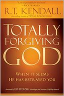 Totally Forgiving God: When It Seems He has Betrayed You