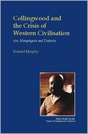 Collingwood and the Crisis of Western Civilisation: Art, Metaphysics and Dialectic