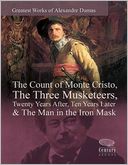 Greatest Works of Alexandre Dumas: The Count of Monte Cristo, The Three Musketeers, Twenty Years After, Ten Years Later & The Man in the Iron Mask