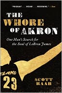 The Whore of Akron: One Man's Search for the Soul of LeBron James