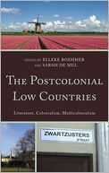 The Postcolonial Low Countries: Literature, Colonialism, and Multiculturalism