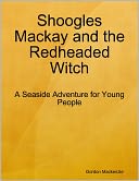 Shoogles Mackay and the Redheaded Witch: A Seaside Adventure for Young People
