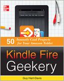 Kindle Fire Geekery: 50 Insanely Cool Projects for Your Amazon Tablet