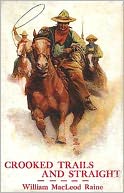 Crooked Trails and Straight: A Western, Fiction and Literature Classic By William MacLeod Raine! AAA+++