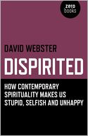 Dispirited: How Contemporary Spirituality Makes Us Stupid, Selfish and Unhappy