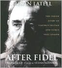 After Fidel: The Inside Story of Castro's Regime and Cuba's Next Leader
