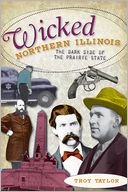 Wicked Northern Illinois: The Dark Side of the Prairie State