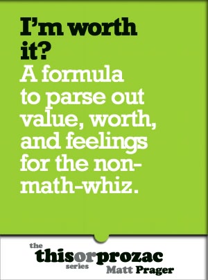 I'm Worth It?: A Formula To Parse Out Value, Worth And Feelings For The Non-Math-Whiz