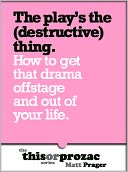 The Play's The (Destructive) Thing: How To Get That Drama Offstage And Out Of Your Life