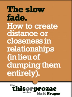 The Slow Fade: How To Create Distance Or Closeness In Relationships (In Lieu Of Dumping Them Entirely)