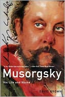Musorgsky: His Life and Works