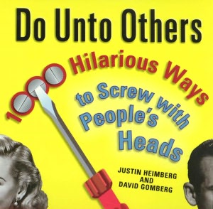 Do unto Others: 1000 Hilarious Ways to Screw with People's Heads