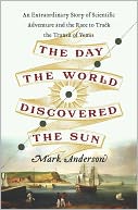 The Day the World Discovered the Sun: An Extraordinary Story of Scientific Adventure and the Race to Track the Transit of Venus