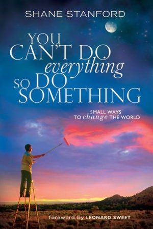 You Can't Do EVERYthing ... So Do SOMEthing: Small Ways to Change the World