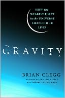 Gravity: How the Weakest Force in the Universe Shaped Our Lives