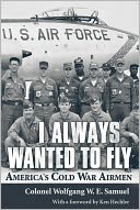 I Always Wanted to Fly: America's Cold War Airmen