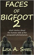 Faces of Bigfoot 2: Short Stories About the Human Side of the Sasquatch Phenomenon