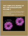 The Complete Works Of William Shakespeare (Volume 2); With Historical And Analytical Prefaces, Comments, Critical And Explanatory Notes, Glossaries, And A Life Of Shakespeare