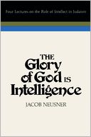 Glory of God Is Intelligence: Four Lectures on the Role of Intellect in Judaism