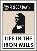 Life in the Iron Mills by Rebecca Harding Davis