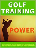 Golf Training Power, Golf Fitness, Insider Tips and Strategies --- Proven methods to quickly turbo boost your golf stamina, strength, and skills by next weekend.