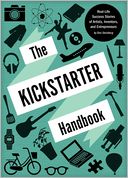 The Kickstarter Handbook: Real-Life Success Stories of Artists, Inventors, and Entrepreneurs