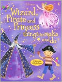 Wizard, Pirate and Princess Things to Make and Do