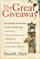 Great Giveaway: Reclaiming the Mission of the Church from American Business, Parachurch Organizations, Psychotherapy, Consumer Capitalism, and Other Modern Maladies
