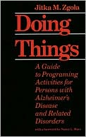 Doing Things: A Guide to Programing Activities for Persons with Alzheimer's Disease and Related Disorders