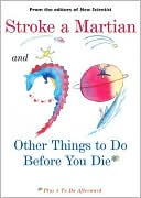 Stroke a Martian: And Ninety Nine Other Things to do Before You Die Plus Five to do Afterwards