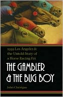 The Gambler and the Bug Boy: 1939 Los Angeles and the Untold Story of a Horse Racing Fix