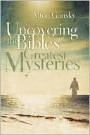 Uncovering the Bible's Greatest Mysteries