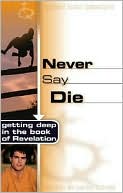 Never Say Die: Getting Deep in the Book of Revelation