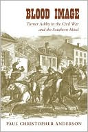 Blood Image: Turner Ashby in the Civil War and the Southern Mind