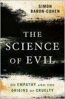 The Science of Evil: On Empathy and the Origins of Cruelty
