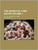 The Works of Lord Bacon Volume 1; With an Introductory Essay