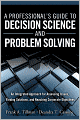 A Professional's Guide to Decision Science and Problem Solving: An Integrated Approach for Assessing Issues, Finding Solutions, and Reaching Corporate Objectives