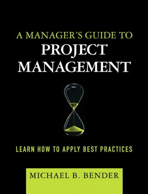 A Manager's Guide to Project Management: Learn How to Apply Best Practices