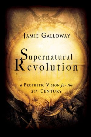 Supernatural Revolution: a Prophetic Vision for the 21st Century