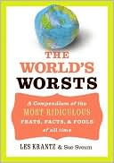World's Worsts: A Compendium of the Most Ridiculous, Feats, Facts, and Fools of All Time