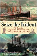 Seize the Trident: The Race for the Superliner Supremacy and How it Altered the Great War
