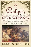 The Caliph's Splendor: Islam and the West in the Golden Age of Baghdad