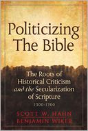 Politicizing the Bible: The Roots of Historical Criticism and the Secularization of Scripture 1300-1700