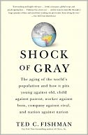 Shock of Gray: The Aging of the World's Population and How it Pits Young Against Old, Child Against Parent, Worker Against Boss, Company Against Rival, and Nation Against Nation