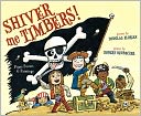 Shiver Me Timbers!: Pirate Poems & Paintings