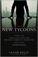 The New Tycoons: Inside the Trillion Dollar Private Equity Industry That Owns Everything
