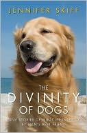 The Divinity of Dogs: True Stories of Miracles Inspired by Man's Best Friend