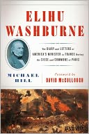 Elihu Washburne: The Diary and Letters of America's Minister to France During the Siege and Commune of Paris