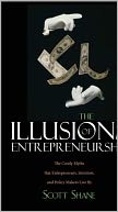 The Illusions of Entrepreneurship: The Costly Myths That Entrepreneurs, Investors, and Policy Makers Live By